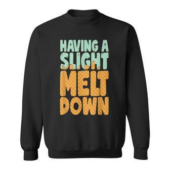 Having A Slight Meltdown Funny Ice Cream Lover Sweatshirt | Mazezy