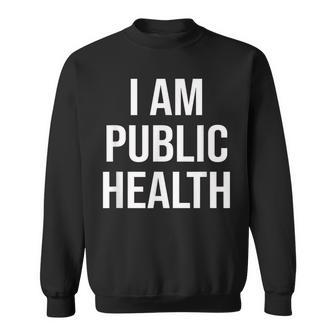 Healthcare Nursing Epidemiology I Am Public Health Sweatshirt | Mazezy