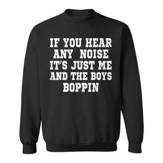 If You Hear Any Noise It's Just Me And The Boys Boppin Sweatshirt | Mazezy