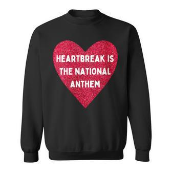 Heartbreak Is The National Anthem Pop Music Fan Sweatshirt | Mazezy