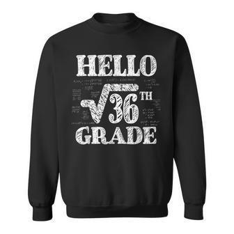 Hello 6Th Grade Square Root Of 36 Math Funny Back To School Math Funny Gifts Sweatshirt | Mazezy
