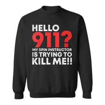 Hello 911 My Spin Instructor Is Trying To Kill Me Sweatshirt | Mazezy