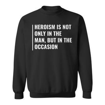 Heroism In Man And In Occasion Hero Quote Sweatshirt | Mazezy AU