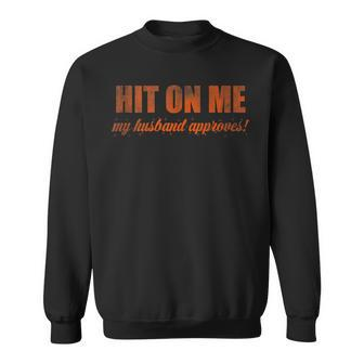 Hit On Me My Husband Approves Sweatshirt | Mazezy