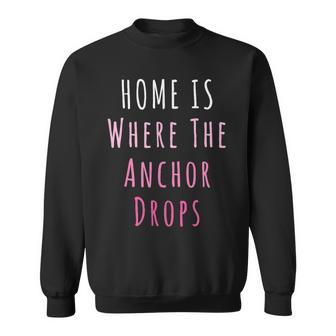 Home Is Where The Anchor Drops Boating Sweatshirt | Mazezy