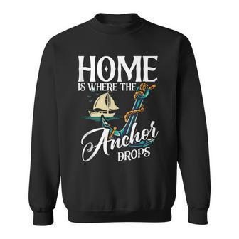 Home Is Where The Anchor Drops Sailboat Sailor Sweatshirt | Mazezy