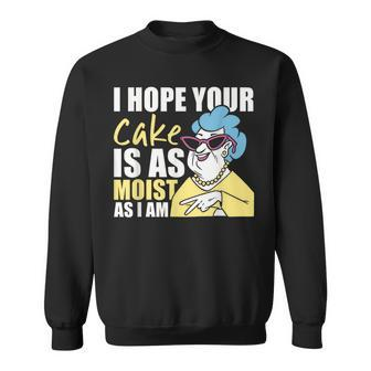 I Hope Your Cake Is As Moist As I Am Sweatshirt | Mazezy