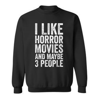 I Like Horror Movies And Maybe 3 People Horror Movie Movies Sweatshirt | Mazezy