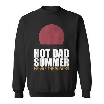 Hot Dad Summer We Are The Snacks Fathers Day Apparel Funny Gifts For Dad Sweatshirt | Mazezy