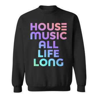 House Music All Life Long - Edm Rave Sweatshirt | Mazezy CA