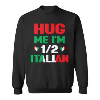 Hug Me Im 12 Half Italian American Italian Funny Italians Sweatshirt | Mazezy