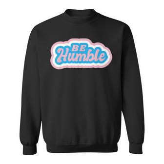 Be Humble Humility Quote Saying Sweatshirt | Mazezy DE