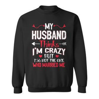 My Husband Thinks Im Crazy But Im Not The One Who Married Me Sweatshirt | Mazezy UK