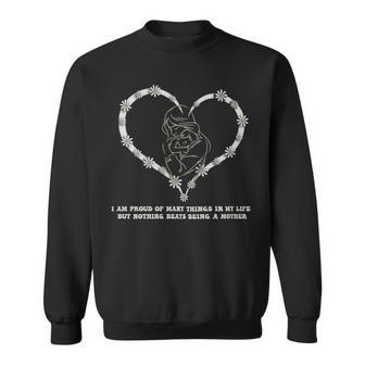 I Am Proud Of Many Things In My Life But Nothing Beats Being A Mother - I Am Proud Of Many Things In My Life But Nothing Beats Being A Mother Sweatshirt - Monsterry
