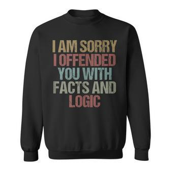I Am Sorry I Offended You With Facts And Logic Funny Sarcasm Sweatshirt | Mazezy