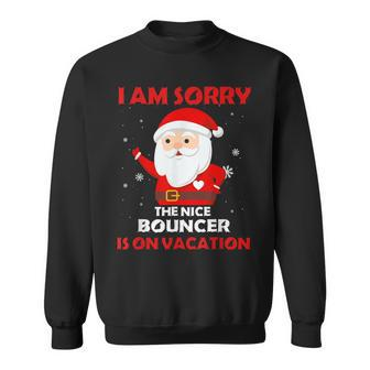 I Am Sorry The Nice Bouncer Is On Vacation Job Xmas Gifts Sweatshirt | Mazezy