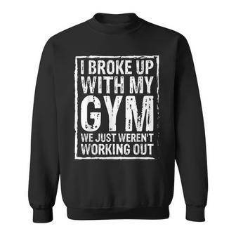 I Broke Up With My Gym We Just Werent Working Out Funny Sweatshirt | Mazezy