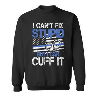 I Cant Fix Stupid But I Can Cuff It Cool Cops Sweatshirt | Mazezy