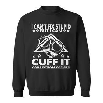 I Cant Fix Stupid But I Can Cuff It Correction Officer Sweatshirt | Mazezy