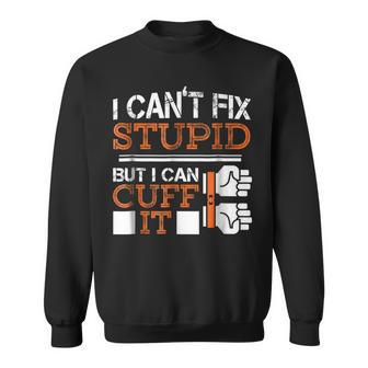 I Cant Fix Stupid But I Can Cuff It Funny Police Man Sweatshirt | Mazezy