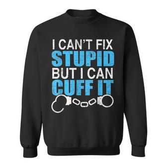I Cant Fix Stupid But I Can Cuff It Great Policemen Sweatshirt | Mazezy