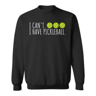 I Cant I Have Pickleball Funny Slogan Pickleball Lover Sweatshirt - Seseable
