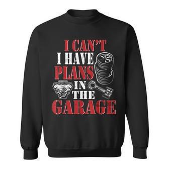 I Cant I Have Plans In The Garage Car Guys Mechanic Mechanic Funny Gifts Funny Gifts Sweatshirt | Mazezy