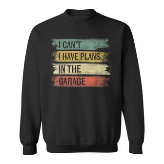 I Cant I Have Plans In The Garage Funny Car Mechanic Gift Mechanic Funny Gifts Funny Gifts Sweatshirt | Mazezy