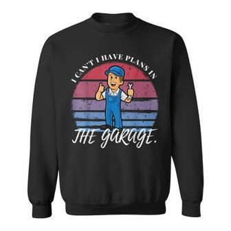 I Cant I Have Plans In The Garage Funny Idea Car Mechanic Mechanic Funny Gifts Funny Gifts Sweatshirt | Mazezy