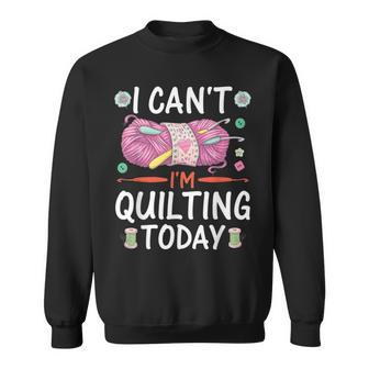 I Cant Im Quilting Today Sewing Quotes Sweatshirt | Mazezy CA