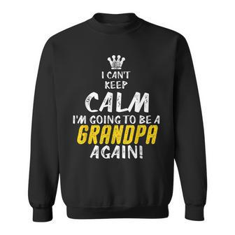 I Cant Keep Calm Im Going To Be A Grandpa Again T Sweatshirt | Mazezy