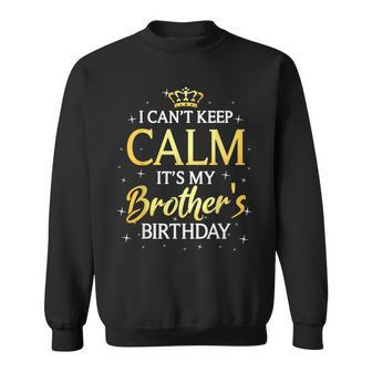 I Cant Keep Calm Its My Brother Birthday Gift Bday Party Sweatshirt | Mazezy