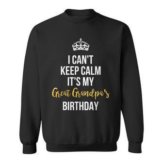 I Cant Keep Calm Its My Great Grandpas Birthday Sweatshirt | Mazezy