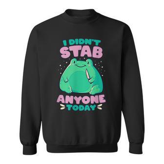 I Didnt Stab Anyone Today Cute Frog Sweatshirt | Mazezy