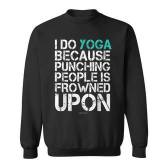 I Do Yoga Because Punching People Is Frowned Upon Funny Yoga Yoga Funny Gifts Sweatshirt | Mazezy