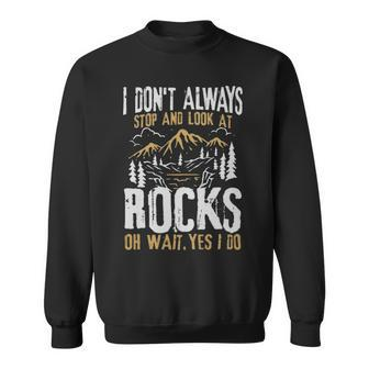 I Dont Always Stop And Look At Rocks - I Dont Always Stop And Look At Rocks Sweatshirt - Monsterry DE
