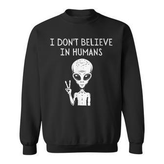 I Dont Believe In Humans Funny Alien Ufo Lover Weird UFO Funny Gifts Sweatshirt | Mazezy