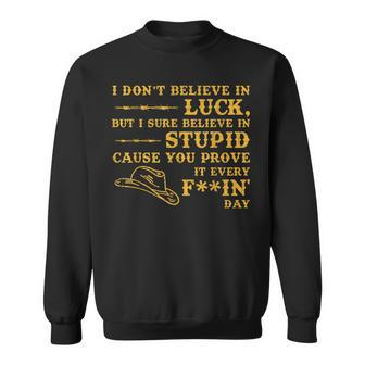 I Dont Believe In Luck But Sure I Believe In Stupid Sweatshirt | Mazezy
