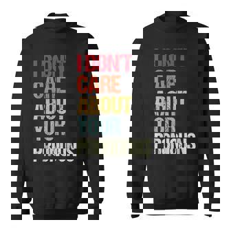 I Dont Care About Your Pronouns Anti Pronoun Sweatshirt | Mazezy