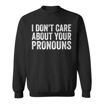 I Dont Care About Your Pronouns Anti Pronoun Sweatshirt - Seseable
