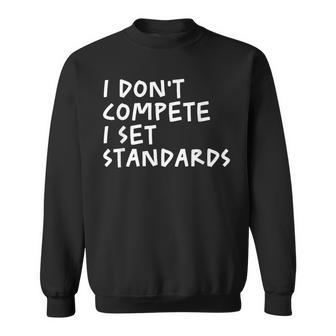 I Dont Compete I Set Standards Apparel Sweatshirt - Monsterry DE