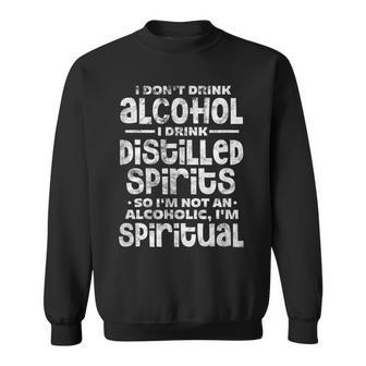 I Dont Drink Alcohol I Drink Distilled Spirits Distressed Sweatshirt | Mazezy