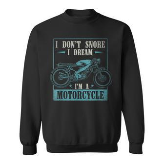 I Dont Snore I Dream Im A Motorcycle Funny Moto Biker Sweatshirt | Mazezy