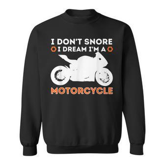 I Dont Snore I Dream Im A Motorcycle Funny Snoring Biker Sweatshirt | Mazezy