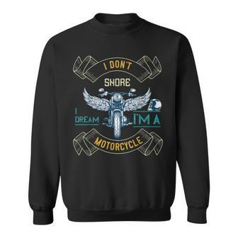 I Dont Snore I Dream Im A Motorcycle Snoring Funny Bikers Sweatshirt | Mazezy