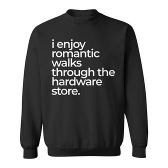 I Enjoy Romantic Walks Throught The Hardware Store Sweatshirt | Mazezy