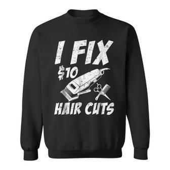 I Fix 10 Dollars Hair Cut Hairdresser Barber Sweatshirt | Mazezy