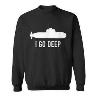 I Go Deep Submarine Adult Humor Funny Graphic Sweatshirt - Seseable