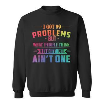 I Got 99 Problems But What People Think About Me Aint One Sweatshirt | Mazezy