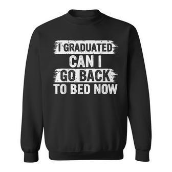 I Graduated Can I Go Back To Bed Now Gift For Graduation Sweatshirt | Mazezy